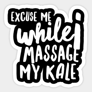 Excuse Me while I Massage my Kale (huge white text) Sticker